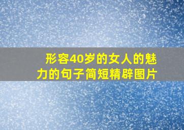 形容40岁的女人的魅力的句子简短精辟图片