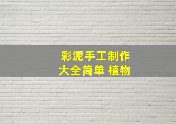 彩泥手工制作大全简单 植物