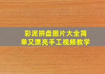 彩泥拼盘图片大全简单又漂亮手工视频教学