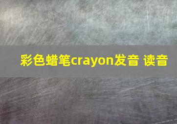 彩色蜡笔crayon发音 读音