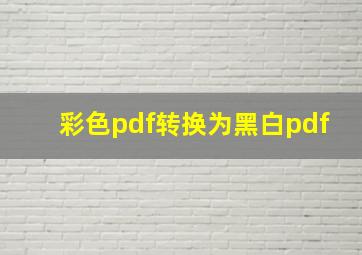 彩色pdf转换为黑白pdf