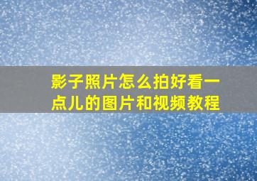 影子照片怎么拍好看一点儿的图片和视频教程