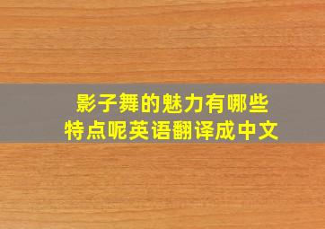 影子舞的魅力有哪些特点呢英语翻译成中文