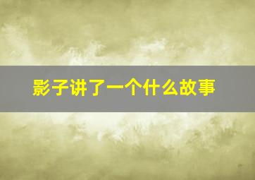 影子讲了一个什么故事