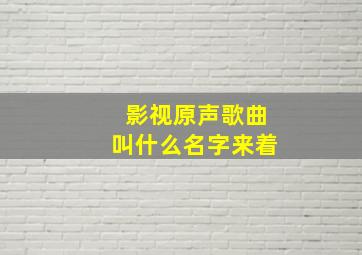 影视原声歌曲叫什么名字来着