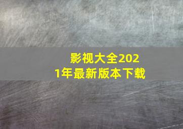 影视大全2021年最新版本下载