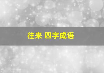 往来 四字成语