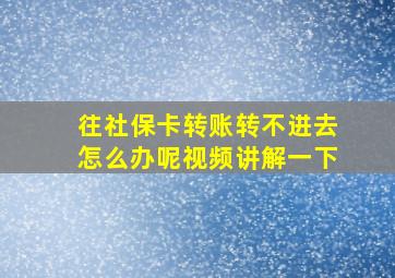 往社保卡转账转不进去怎么办呢视频讲解一下