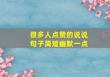 很多人点赞的说说句子简短幽默一点