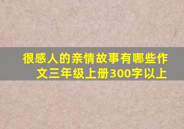 很感人的亲情故事有哪些作文三年级上册300字以上