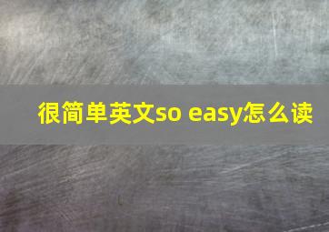 很简单英文so easy怎么读