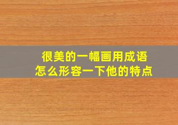 很美的一幅画用成语怎么形容一下他的特点