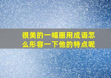 很美的一幅画用成语怎么形容一下他的特点呢