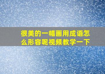 很美的一幅画用成语怎么形容呢视频教学一下