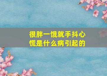 很胖一饿就手抖心慌是什么病引起的