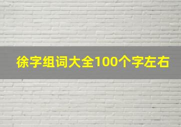 徐字组词大全100个字左右