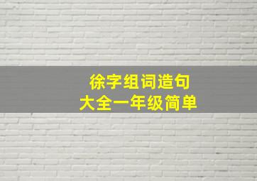 徐字组词造句大全一年级简单