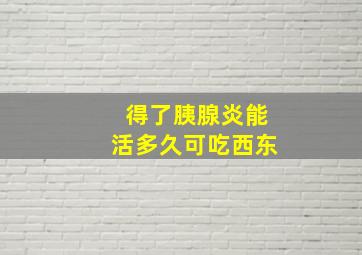 得了胰腺炎能活多久可吃西东