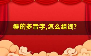 得的多音字,怎么组词?