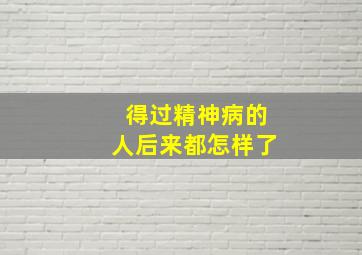 得过精神病的人后来都怎样了