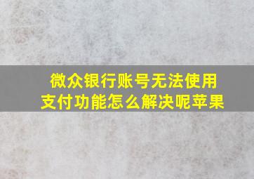 微众银行账号无法使用支付功能怎么解决呢苹果