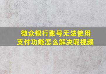 微众银行账号无法使用支付功能怎么解决呢视频