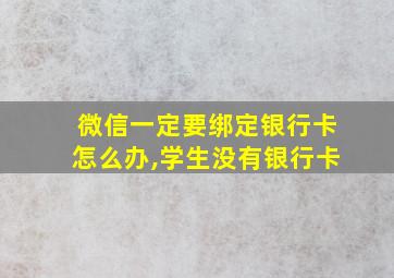 微信一定要绑定银行卡怎么办,学生没有银行卡