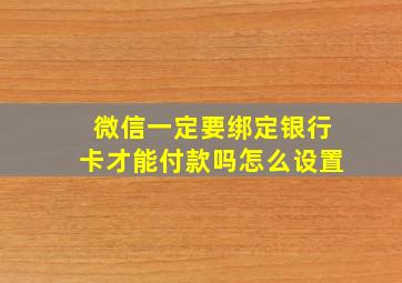 微信一定要绑定银行卡才能付款吗怎么设置