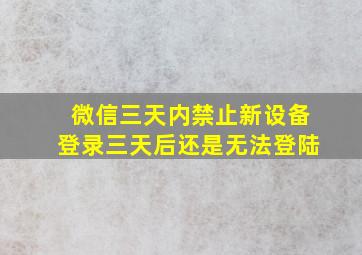 微信三天内禁止新设备登录三天后还是无法登陆