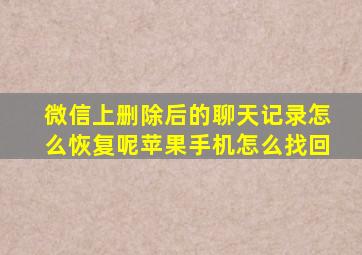 微信上删除后的聊天记录怎么恢复呢苹果手机怎么找回