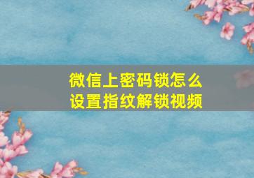 微信上密码锁怎么设置指纹解锁视频