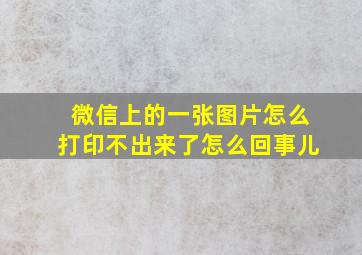 微信上的一张图片怎么打印不出来了怎么回事儿