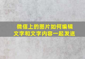 微信上的图片如何编辑文字和文字内容一起发送