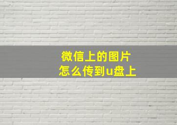 微信上的图片怎么传到u盘上