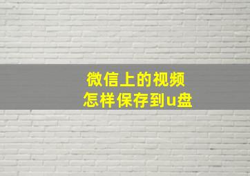 微信上的视频怎样保存到u盘