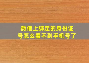 微信上绑定的身份证号怎么看不到手机号了