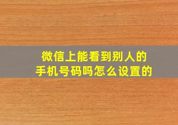 微信上能看到别人的手机号码吗怎么设置的