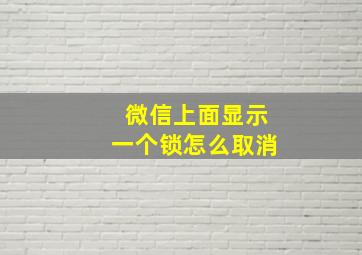 微信上面显示一个锁怎么取消