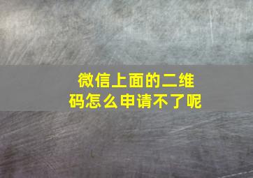 微信上面的二维码怎么申请不了呢