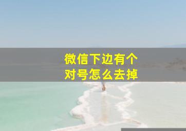 微信下边有个对号怎么去掉