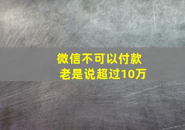 微信不可以付款老是说超过10万