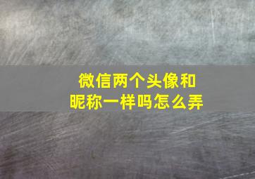 微信两个头像和昵称一样吗怎么弄