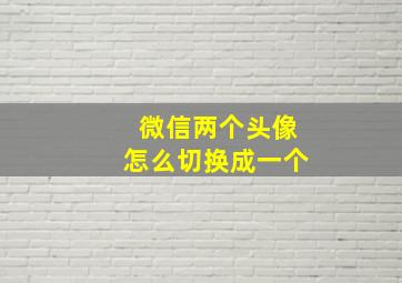 微信两个头像怎么切换成一个