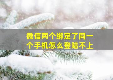 微信两个绑定了同一个手机怎么登陆不上