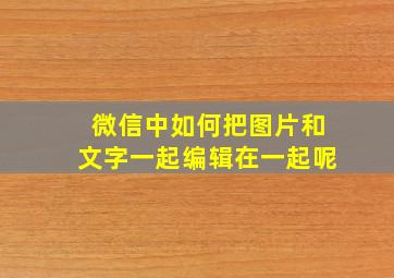 微信中如何把图片和文字一起编辑在一起呢