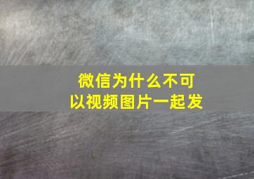 微信为什么不可以视频图片一起发