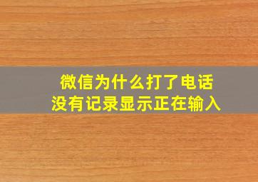 微信为什么打了电话没有记录显示正在输入