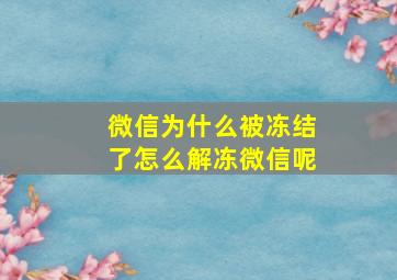 微信为什么被冻结了怎么解冻微信呢