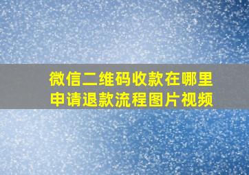 微信二维码收款在哪里申请退款流程图片视频