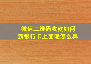 微信二维码收款如何到银行卡上面呢怎么弄